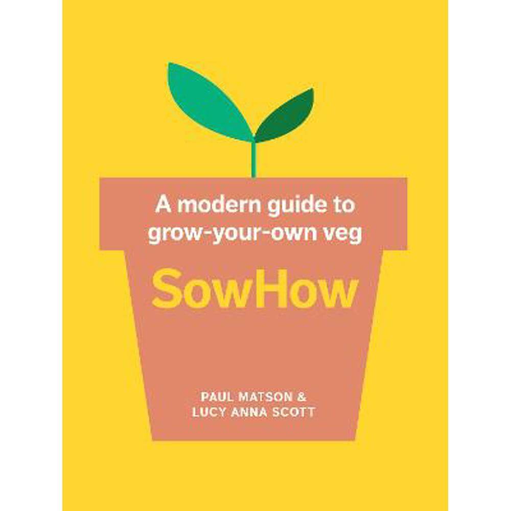 SowHow: A modern guide to grow-your-own veg (Paperback) - Paul Matson